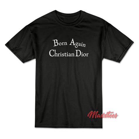 born again christian dior shirt|Born Again Christian Dior T.